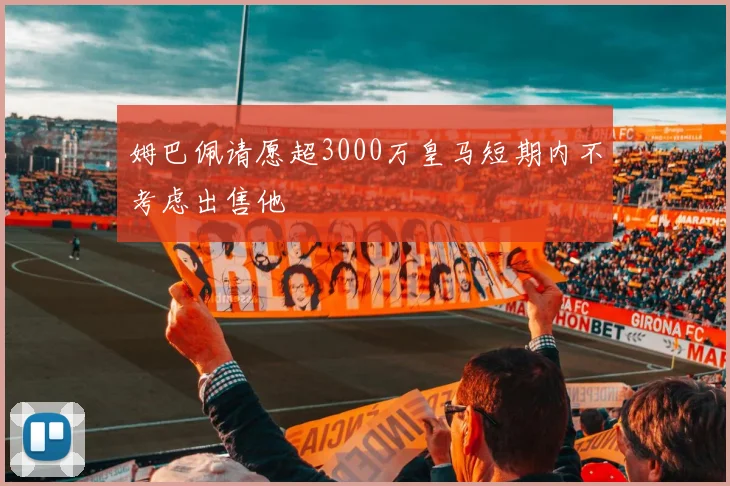姆巴佩请愿超3000万皇马短期内不考虑出售他