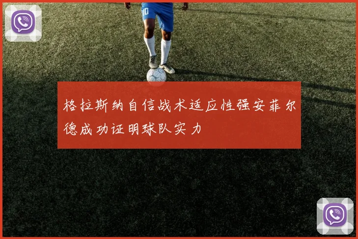 格拉斯纳自信战术适应性强安菲尔德成功证明球队实力