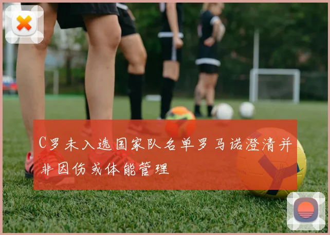 C罗未入选国家队名单罗马诺澄清并非因伤或体能管理
